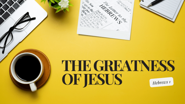 The Greatness of Jesus | Hebrews 1
