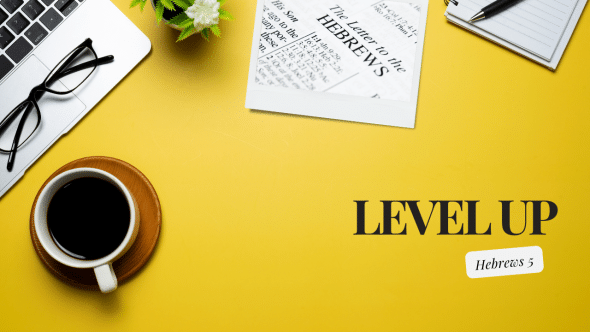Level Up | Hebrews 5