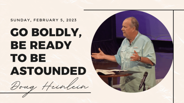 Go Boldly, Be Ready To Be Astounded